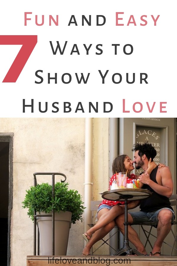 7 Fun And Easy Ways To Show Your Husband Love Life Love And Blog